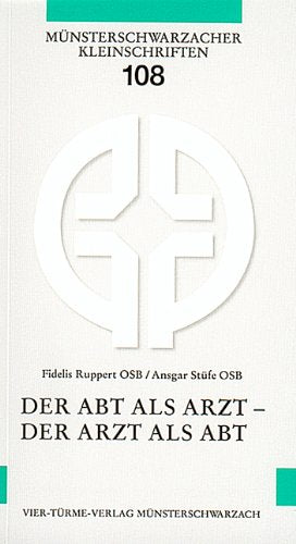 Der Abt als Arzt, der Arzt als Abt. Anregungen aus der Benediktsregel. Münsterschwarzacher Kleinschriften Band 108: Anregungen aus der Benediktusregel Religion & Esotericism
