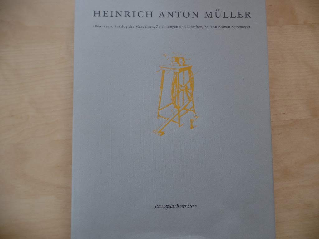Heinrich Anton Müller 1869-1930: Katalog der Maschinen, Zeichnungen und Schriften: 1869-1930, Katalog der Maschinen, Zeichnungen und Schriften. ... 1994 u. and. Museen (Stroemfeld /Roter Stern) Business & Technology