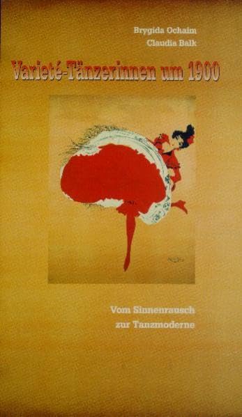 Varieté-Tänzerinnen um 1900: Vom Sinnenrausch zur Tanzmoderne: Vom Sinnenrausch zur Tanzmoderne. Katalog zur Ausstellung im Deutschen Theatermuseum ... Leipzig (Dokumentationsteil), 29.4.-13.6.1999 Film, Art & Culture