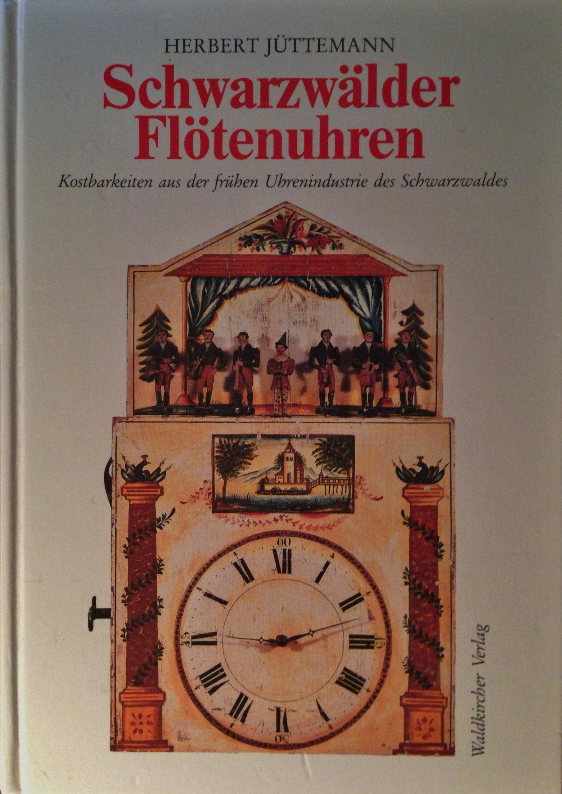 Schwarzwälder Flötenuhren. Kostbarkeiten aus der frühen Uhrenindustrie des Schwarzwaldes in historischer und volkskundlicher Sicht und ihre Technik Books