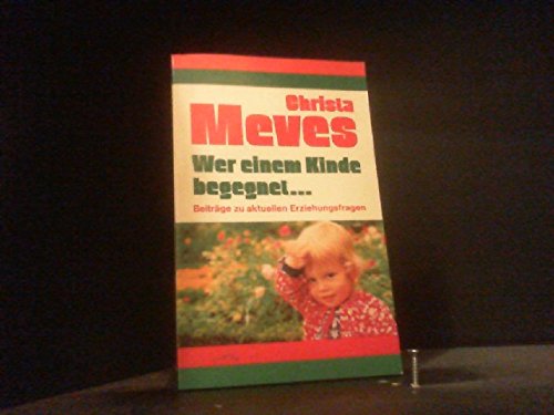 Wer einem Kinde begegnet. Beiträge zu aktuellen Erziehungsfragen Education & Training