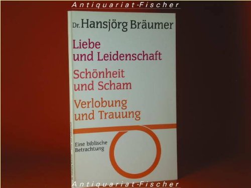 Liebe und Leidenschaft - Schönheit und Scham - Verlobung und Trauung. Eine biblische Betrachtung Religion & Esotericism