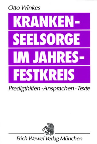 Krankenseelsorge im Jahresfestkreis. Predigthilfen - Ansprachen - Texte Religion & Esotericism