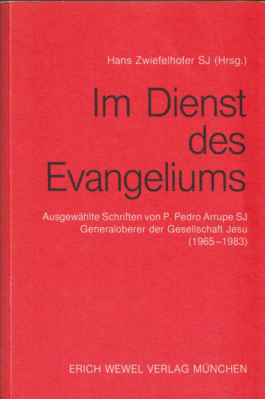 Im Dienst des Evangeliums. Ausgewählte Schriften von P. Pedro Arrupe SJ Generaloberer der Gesellschaft Jesu (1965-1983) Politics & History