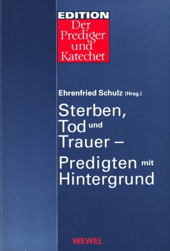 Sterben, Tod und Trauer: Predigten mit Hintergrund (Der Prediger und Katechet) Death & Mourning