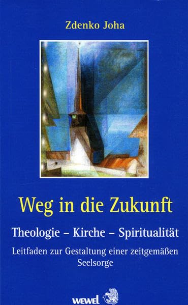 Weg in die Zukunft: Theologie - Kirche - Spiritualität. Leitfaden zur Gestaltung einer zeitgemäßen Seelsorge Religion & Esotericism