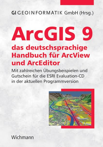 ArcGIS 9 - das deutschsprachige Handbuch für ArcView und ArcEditor: Mit zahlreichen Übungsbeispielen und Gutschein für die ESRI Evaluation-DVD in der aktuellen Programmversion Business & Technology