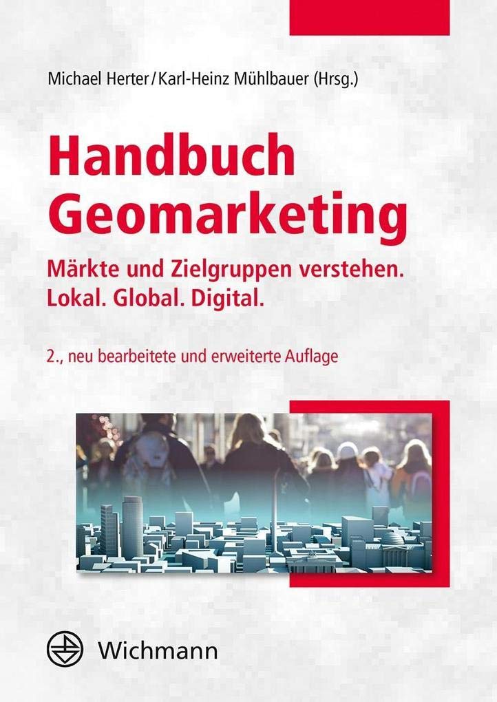 Handbuch Geomarketing: Märkte und Zielgruppen verstehen: Lokal. Global. Digital Business, Finance & Career