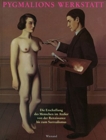Pygmalions Werkstatt: Die Erschaffung des Menschen im Atelier von der Renaissance bis zum Surrealismus: Die Erschaffung des Menschen im Atelier von ... im Kunstbau Lenbachhaus, München, 2001 Film, Art & Culture