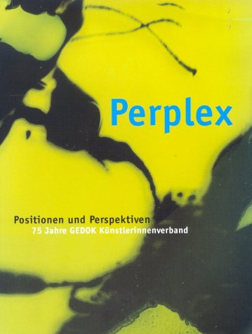 Perplex. Positionen und Perspektiven: 75 Jahre GEDOK Künstlerinnenverband: Positionen und Perspektiven. 75 Jahre GEDOK Künstlerinnenverband. Katalog ... der Bundesrepublik Deutschland, Bonn 2001 Film, Art & Culture