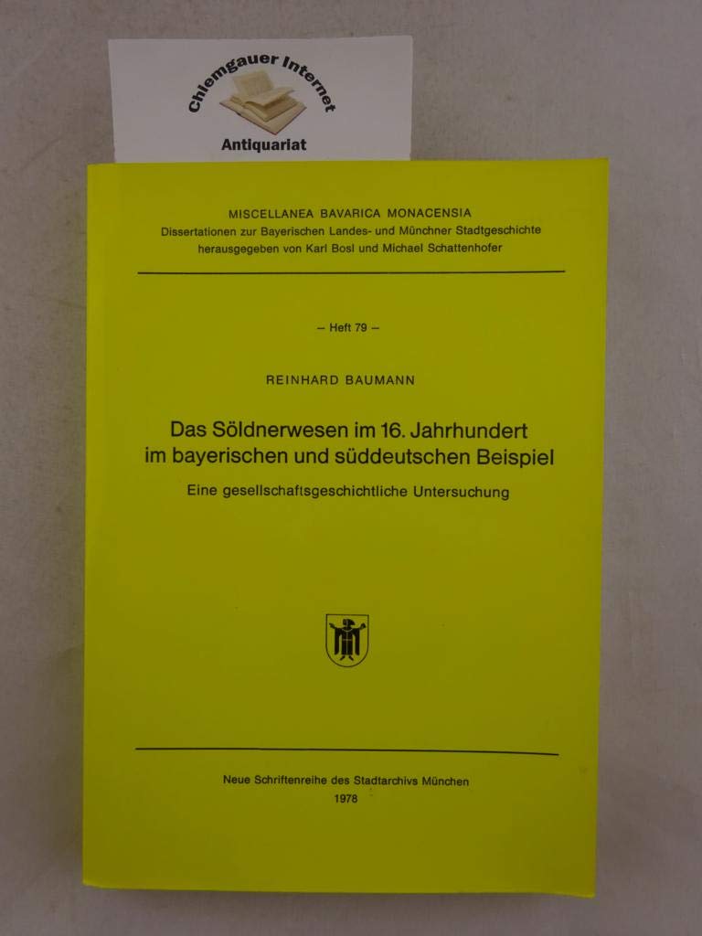 Das Soldnerwesen im 16. Jahrhundert im bayerischen und suddeutschen Beispiel: Eine gesellschaftsgeschichtliche Untersuchung (Miscellanea Bavarica Monacensia) (German Edition) Books