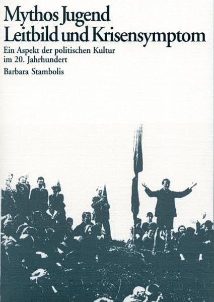 Mythos Jugend: Leitbild und Krisensymptom: Ein Aspekt der politischen Kultur im 20. Jahrhundert ((ALT) Edition Archiv der deutschen Jugendbewegung) Law