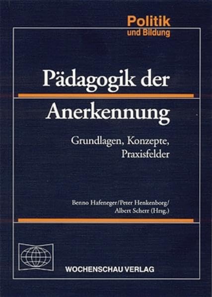 Pädagogik der Anerkennung: Grundlagen, Konzepte, Praxisfelder (Politik und Bildung) Politics & History