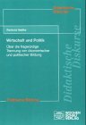 Wirtschaft und Politik: Über die fragwürdige Trennung von ökonomischer und politischer Bildung ((ALT) Didaktische Diskurse - Politische Bildung) Politics & History