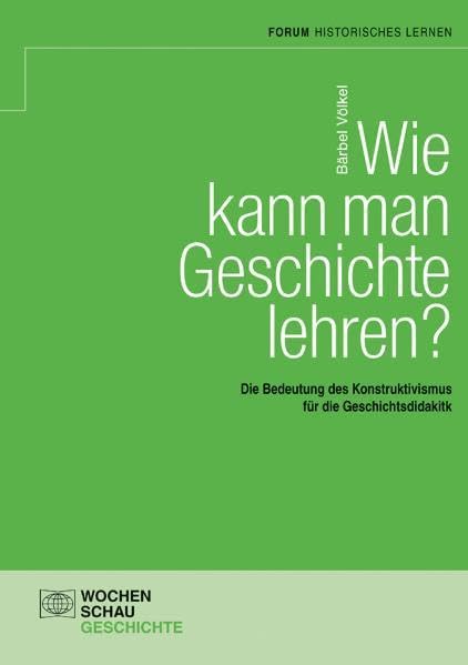 Wie kann man Geschichte lehren? Die Bedeutung des Konstruktivismus für die Geschichtsdidaktik. Study Guides