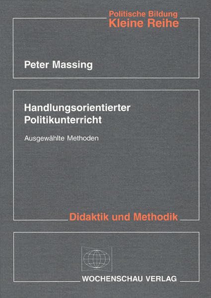 Handlungsorientierter Politikunterricht: Ausgewählte Methoden ((ALT) Politische Bildung. Kleine Reihe: Didaktik und Methodik) Education & Training