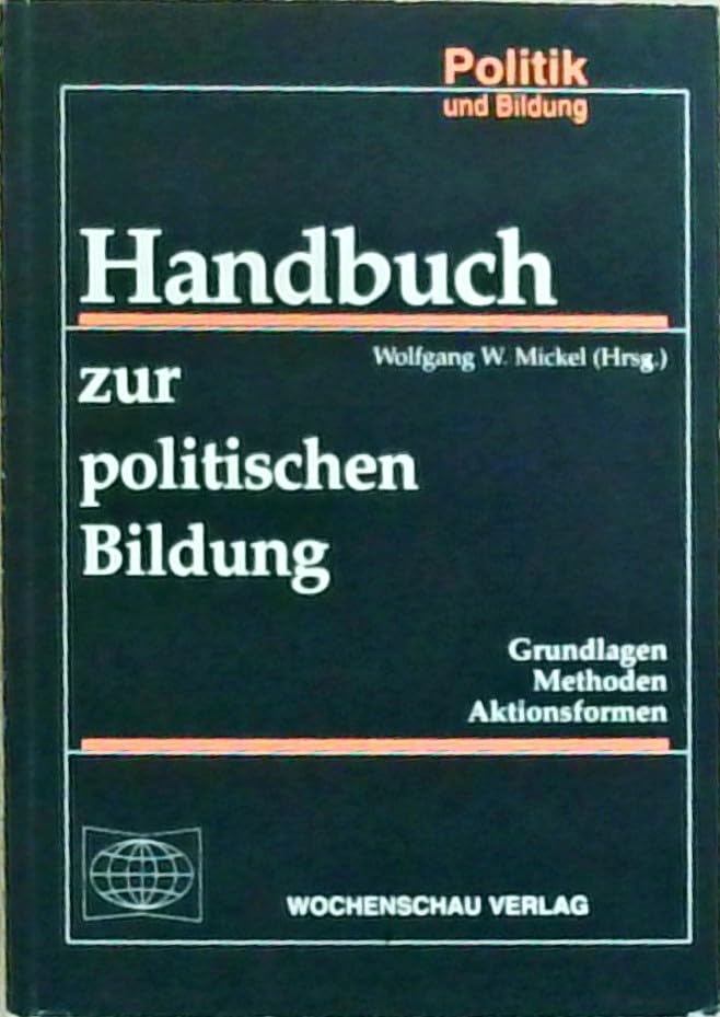 Handbuch zur politischen Bildung: Grundlagen Methoden Aktionsformen (Politik und Bildung) Reference Books