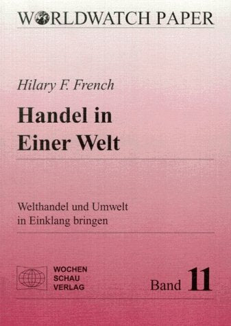 Handel in Einer Welt: Welthandel und Umwelt in Einklang bringen ((ALT) Worldwatch Papers) General education