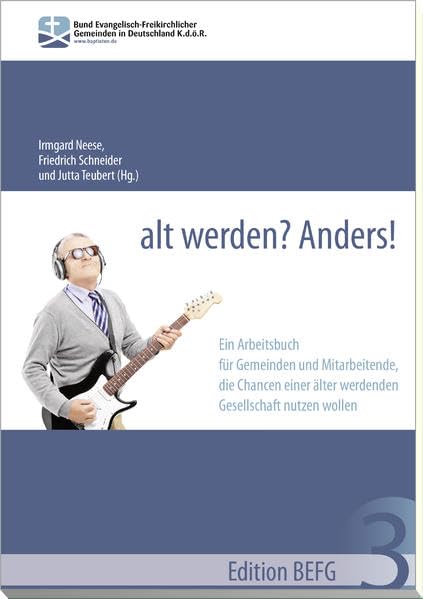 alt werden? Anders!: Ein Arbeitsbuch für Gemeinden und Mitarbeitende, die Chancen einer älter werdenden Gesellschaft nutzen wollen (BEFG Edition) Politics & History