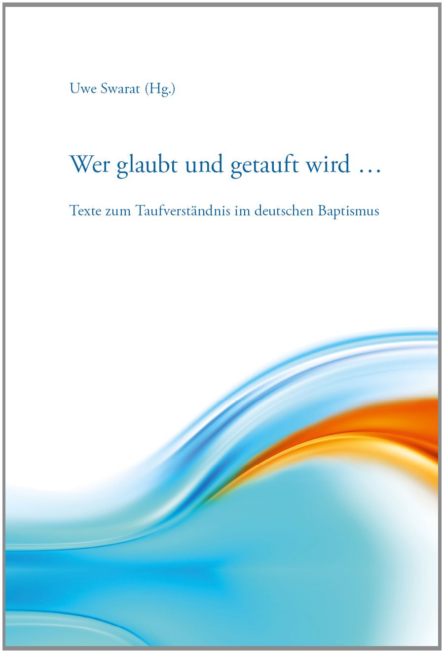 Wer glaubt und getauft wird ...: Texte zum Taufverständnis im deutschen Baptismus Religion & Esotericism