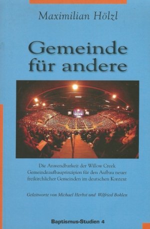 Gemeinde für andere: Die Anwendbarkeit der Willow Creek Gemeindeaufbauprinzipien für den Aufbau neuer freikirchlicher Gemeinden im deutschen Kontext (Baptismus-Studien) Religion & Esotericism