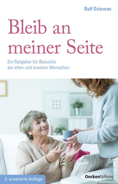 Bleib an meiner Seite: Ein Ratgeber für Besuche bei alten und kranken Menschen Self-help