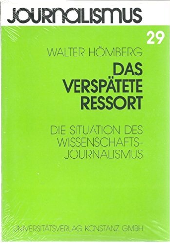 Das verspätete Ressort: Die Situation des Wissenschaftsjournalismus (Journalismus / Neue Folge) Media & Communication