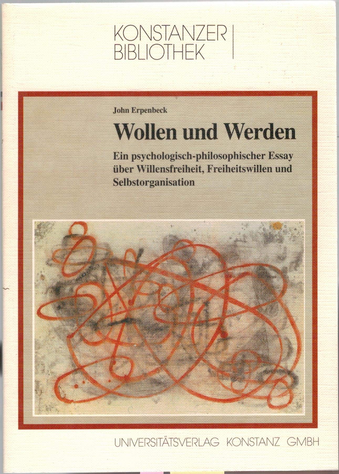 Wollen und Werden: Ein psychologisch-philosophischer Essay über Willensfreiheit, Freiheitswillen und Selbstorganisation Philosophy