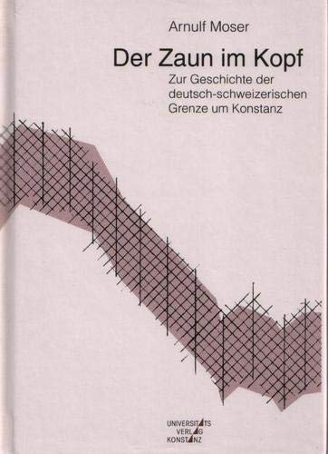 Der Zaun im Kopf: Zur Geschichte der deutsch-schweizerischen Grenze um Konstanz Politics & History
