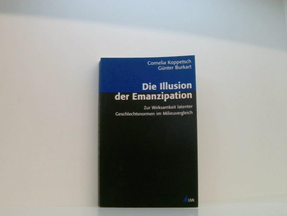 Die Illusion der Emanzipation: Zur Wirksamkeit latenter Geschlechtsnormen im Milieuvergleich Social Sciences