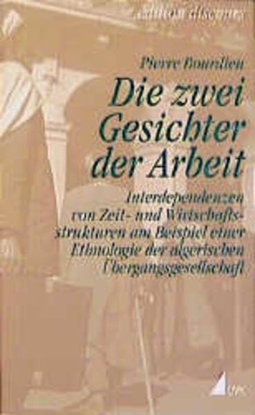 Die zwei Gesichter der Arbeit: Interdependenzen von Zeit- und Wirtschaftsstrukturen am Beispiel einer Ethnologie der algerischen Übergangsgesellschaft (édition discours) Social Sciences
