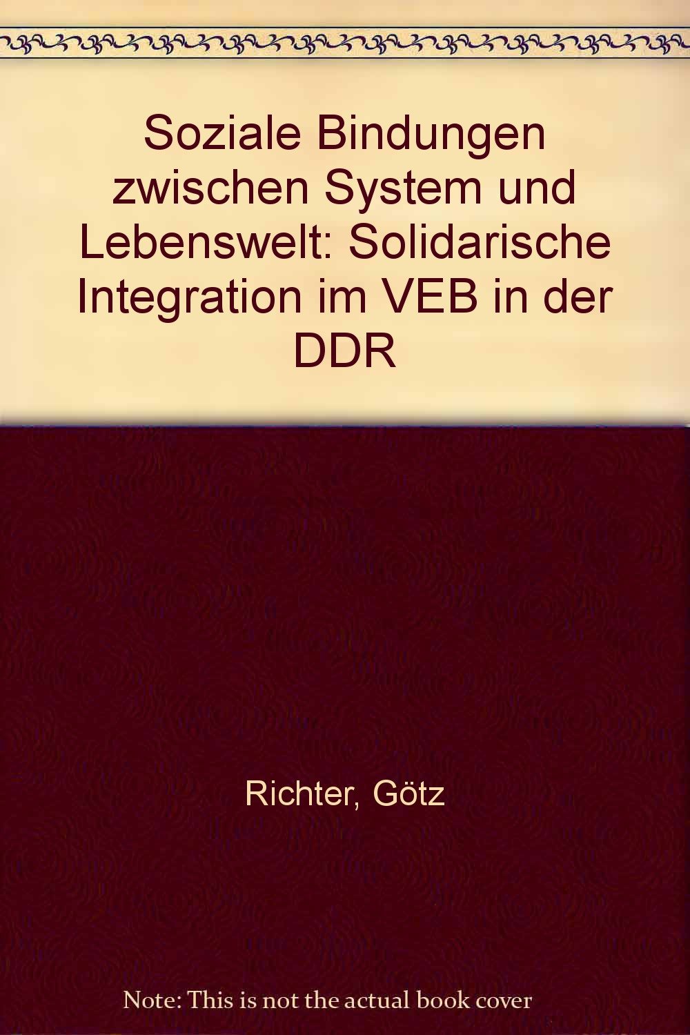 Soziale Bindungen zwischen System und Lebenswelt: Solidarische Integration im VEB in der DDR Books