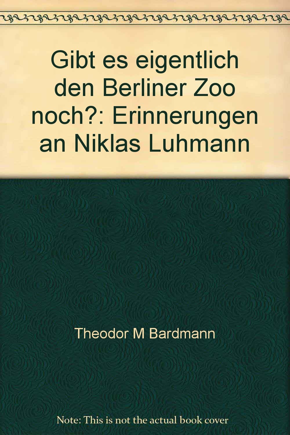 "Gibt es eigentlich den Berliner Zoo noch?" Erinnerungen an Niklas Luhmann Social Sciences