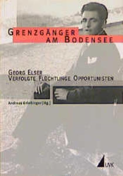 Grenzgänger am Bodensee. Georg Elser- Verfolgte - Flüchtlinge - Opportunisten: Vorträge zur Georg-Elser-Ausstellung an der Geschwister-Scholl-Schule, Konstanz 1999 Film, Art & Culture