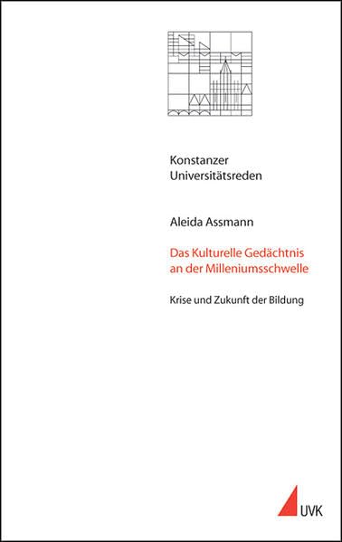 Das Kulturelle Gedächtnis an der Millenniumsschwelle: Krise und Zukunft der Bildung (Konstanzer Universitätsreden) Media & Communication