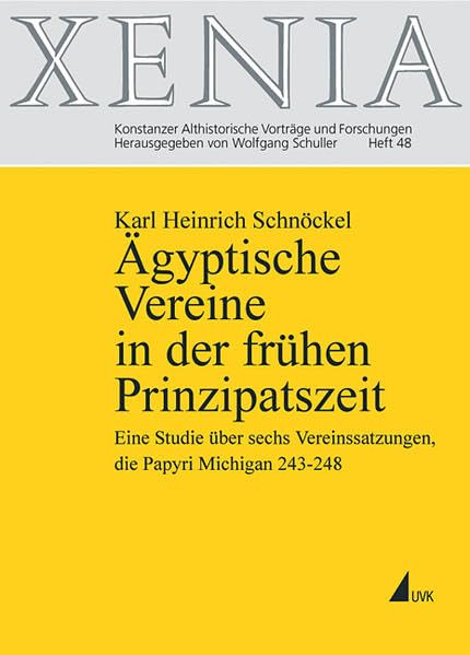Ägyptische Vereine in der frühen Prinzipatszeit: Eine Studie über sechs Vereinssatzungen (die Papyri Michigan 243–248) (Xenia / Konstanzer althistorische Vorträge und Forschungen) Politics & History