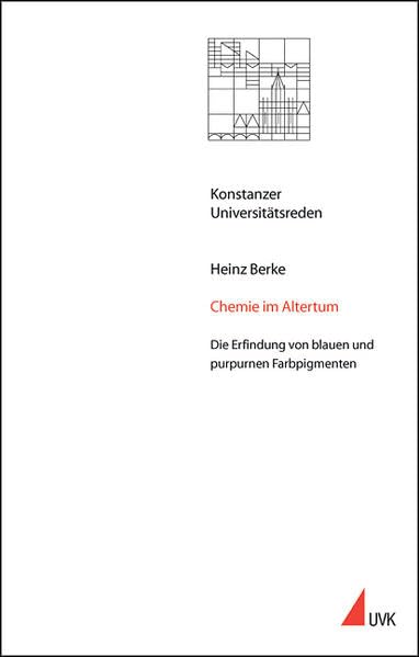 Chemie im Altertum: Die Erfindung von blauen und purpurnen Farbpigmenten (Konstanzer Universitätsreden) Mathematics