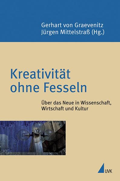 Kreativität ohne Fesseln: Über das Neue in Wissenschaft, Wirtschaft und Kultur (Konstanzer Universitätsreden) (Konstanzer Wissenschaftsforum) Law