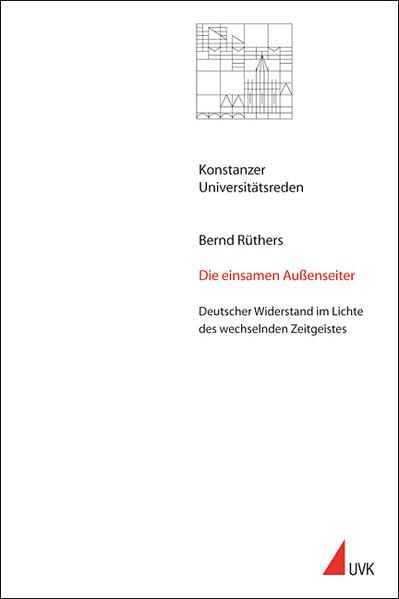 Die einsamen Außenseiter: Deutscher Widerstand im Lichte des wechselnden Zeitgeistes (Konstanzer Universitätsreden) German history