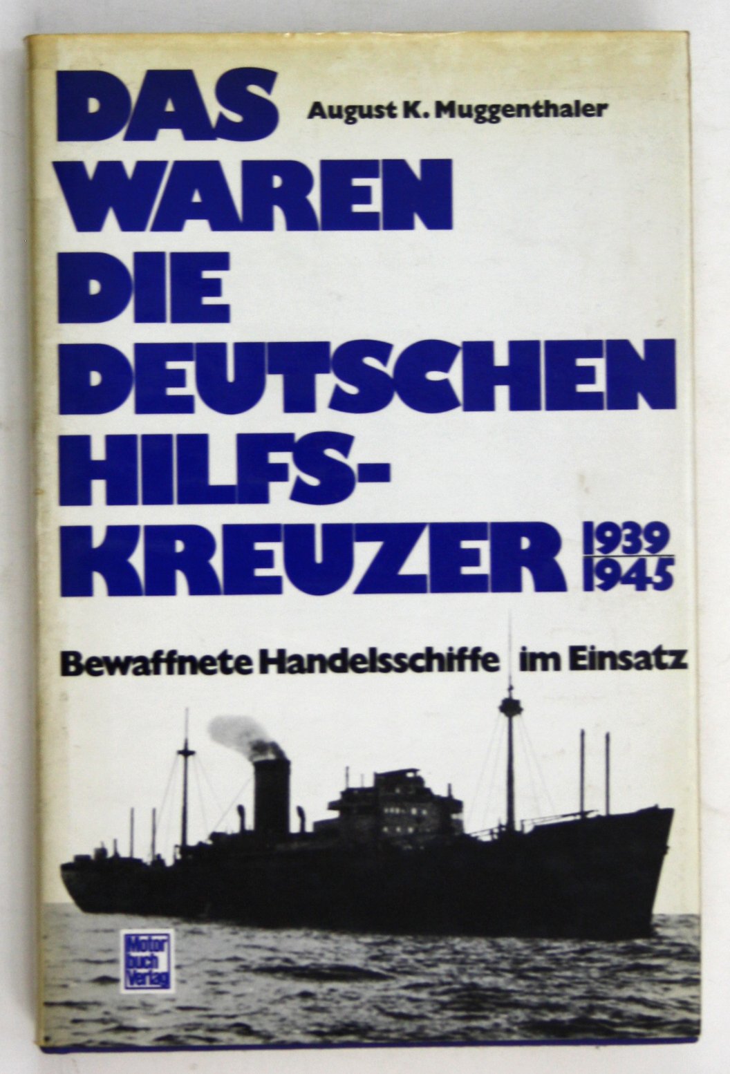 Das waren die deutschen Hilfskreuzer 1939 - 1945. Bewaffnete Handelsschiffe im Einsatz Politics & History