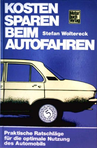 Kosten sparen beim Autofahren: Prakt. Ratschlage fur d. optimale Nutzung d. Automobils book