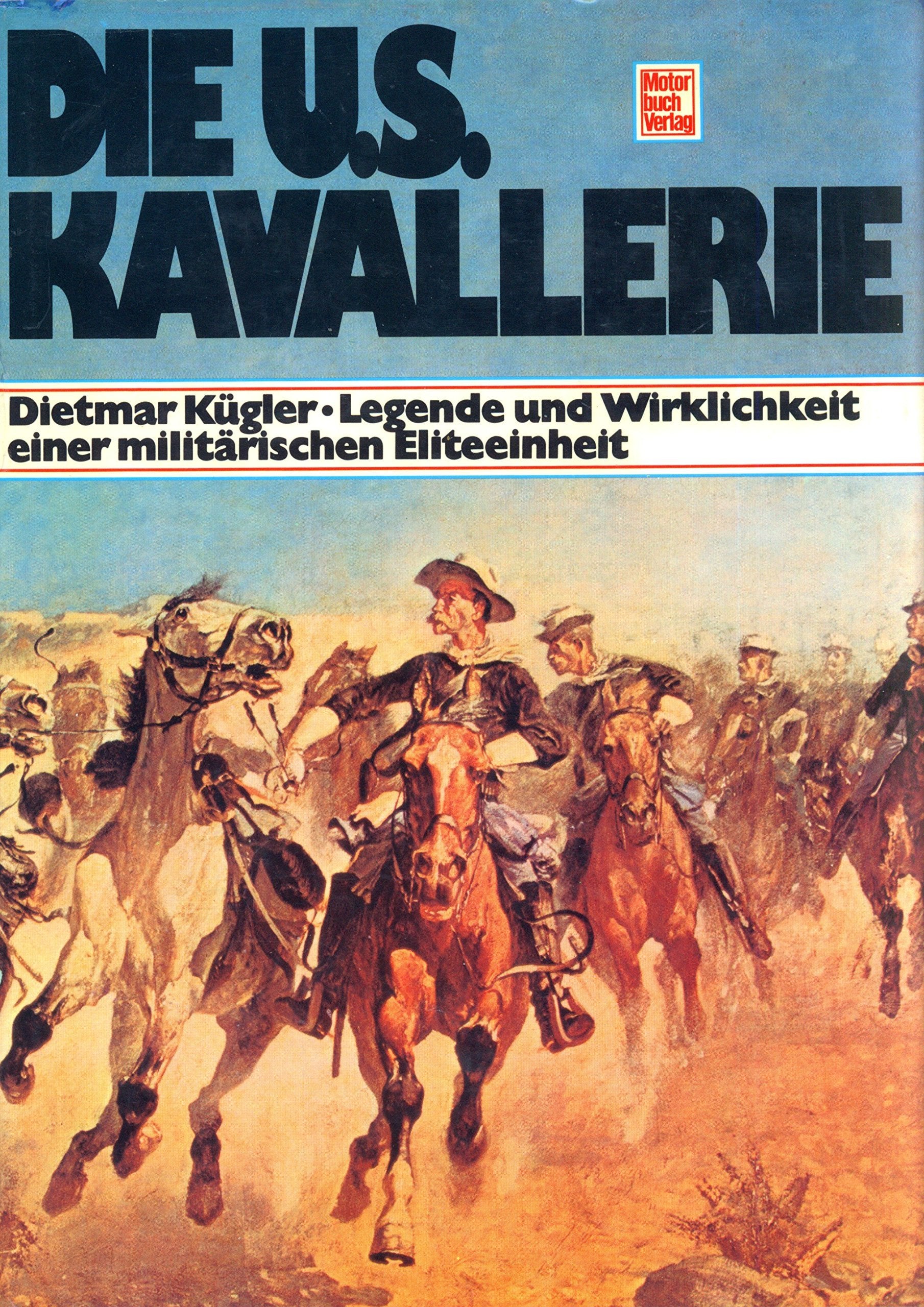 Die U.S.-Kavallerie.: Legende und Wirklichkeit einer militärischen Eliteeinheit. Books