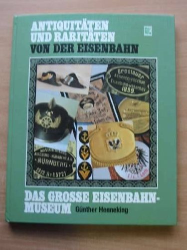 Antiquitäten und Raritäten von der Eisenbahn. Das große Eisenbahn - Museum Books