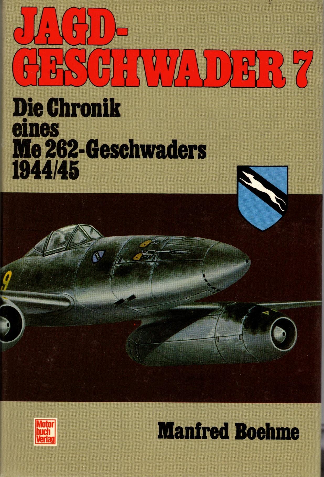 Jagdgeschwader 7 ME 262: Die Chronik eines Me 262-Geschwaders 1944/45 Business & Technology