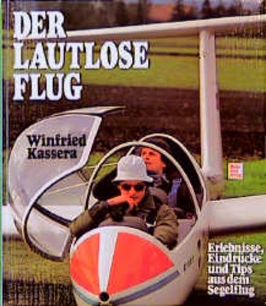 Der lautlose Flug. Erlebnisse, Eindrücke und Tips aus dem Segelflug Leisure & Fun