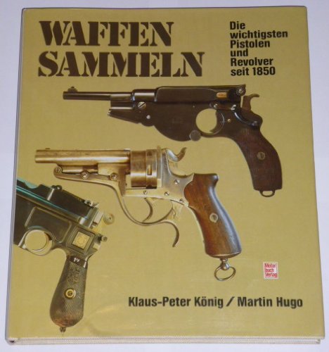 Waffen sammeln: Die wichtigsten Pistolen und Revolver seit 1850 Books