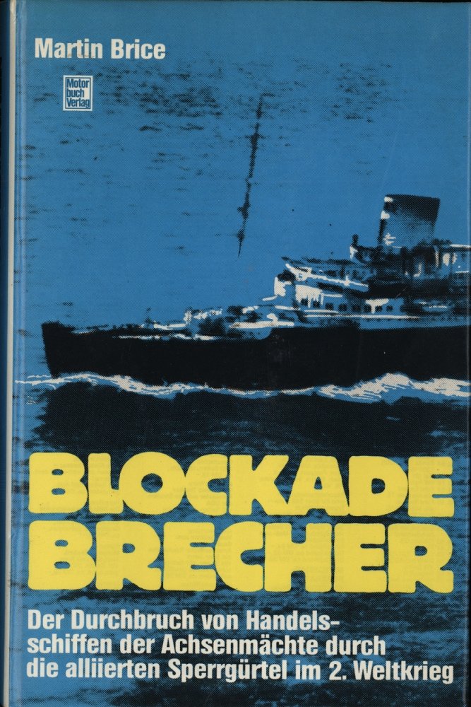 Blockadebrecher: Der Druchbruch von Handelsschiffen der Achsenmächte durch die allierten Sperrgürtel im 2. Weltkrieg Politics & History