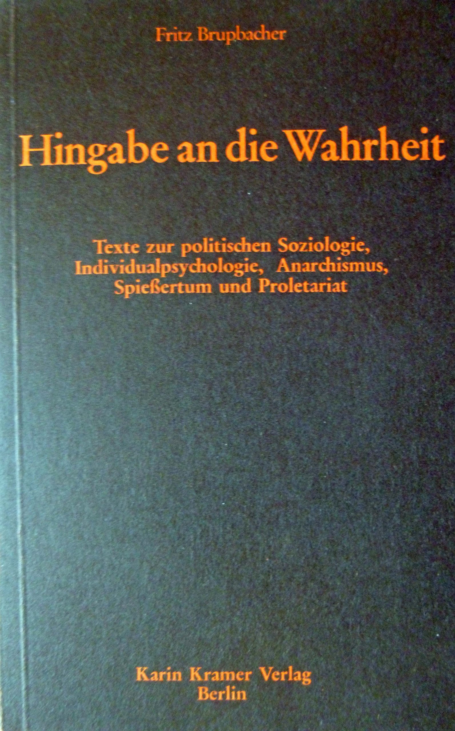 Hingabe an die Wahrheit: Texte zur politischen Soziologie, Individualpsychologie, Anarchismus, Spiessertum und Proletariat Social Sciences