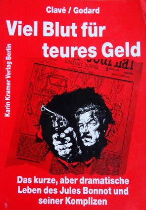 Viel Blut für teures Geld: Das kurze, aber dramatische Leben des Jules Bonnot und seiner Komplizen (Livre en allemand) book