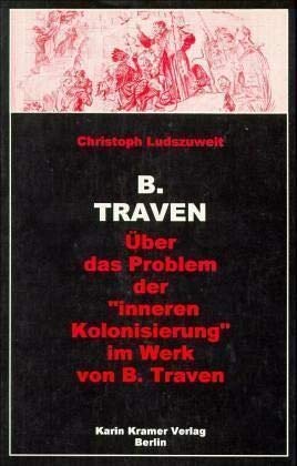 B. Traven: Über das Problem der "inneren Kolonisierung" im Werk von B. Traven: Über das Problem der 'inneren Kolonisierung' im Werk von B. Traven. Diss. Contemporary literature